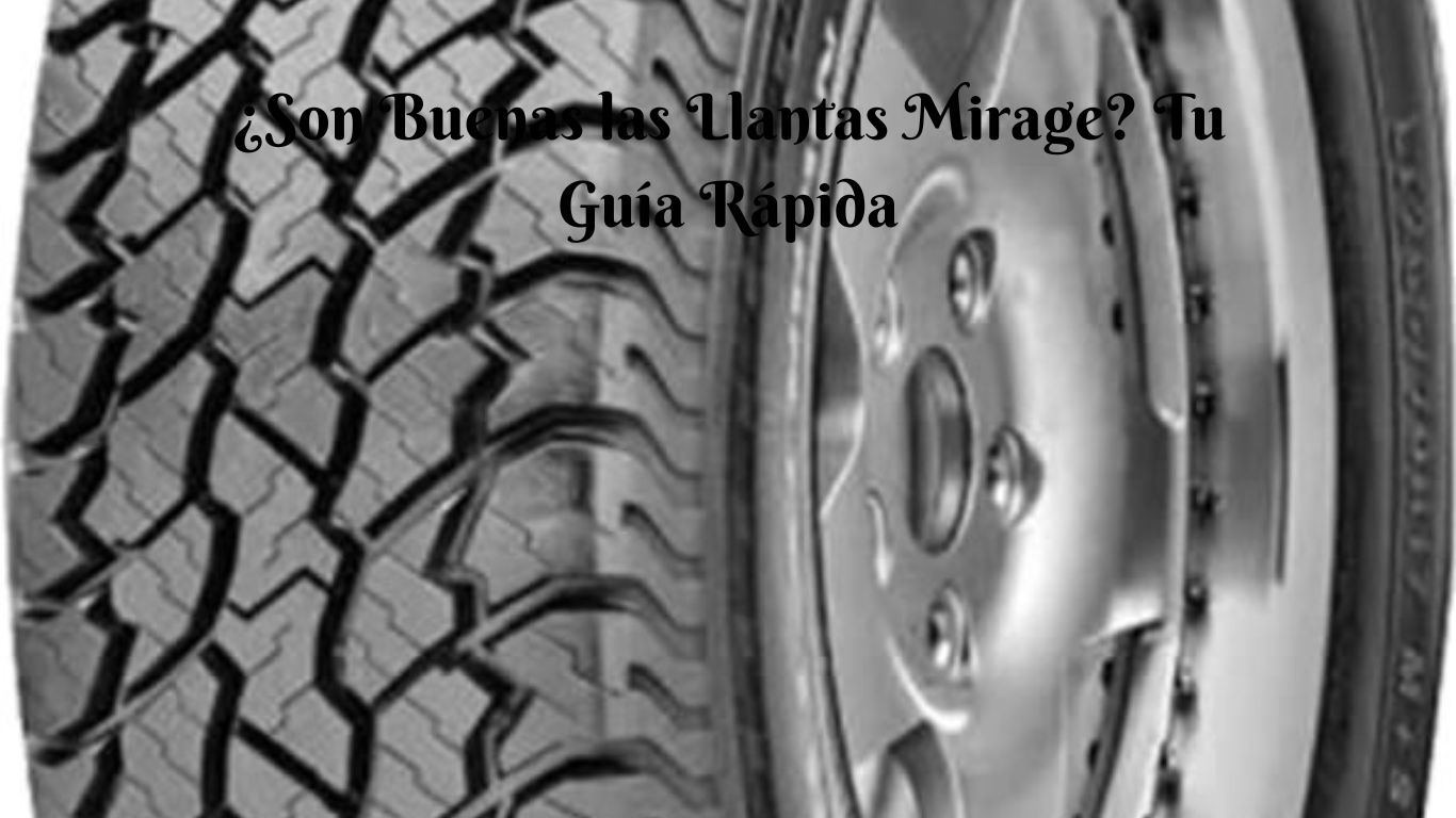 ¿Son Buenas las Llantas Mirage? Tu Guía Rápida