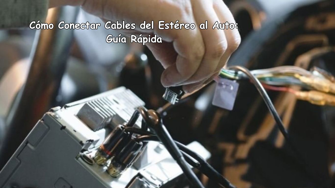 Cómo Conectar Cables del Estéreo al Auto: Guía Rápida