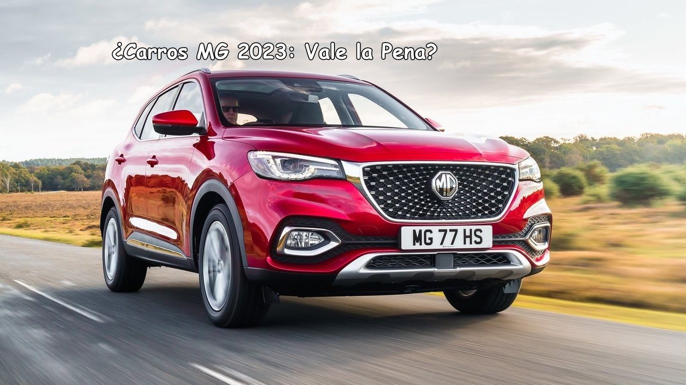 ¿Carros MG 2023: Vale la Pena?