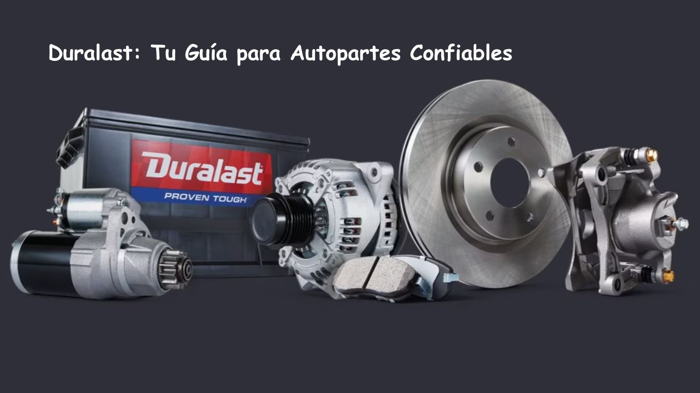 Duralast: Tu Guía para Autopartes Confiables